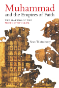 Muhammad and the Empires of Faith The Making of the Prophet of Islam
